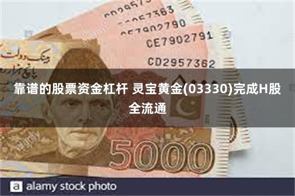 靠谱的股票资金杠杆 灵宝黄金(03330)完成H股全流通